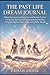 THE PAST LIFE DREAM JOURNAL: Unlocking Ancestral Memories and Karmic Cycles: A Practical Manual for Exploring Reincarnation Through Nightly Dreamwork and Cellular Recall