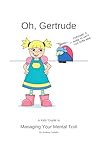 Oh, Gertrude: A Kids' Guide to Managing Your Mental Troll