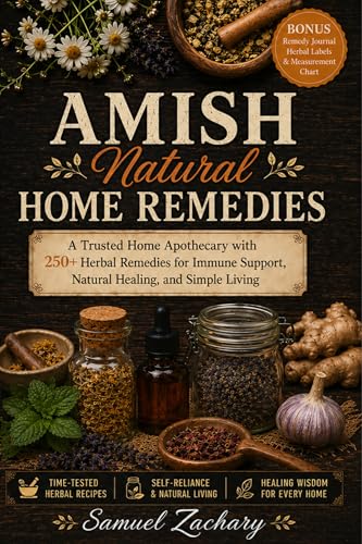 Amish Natural Home Remedies For healing: A Trusted Home Apothecary with 250+ Herbal Remedies for Immune Support, Natural Healing, and Simple Living (Kindle Edition)