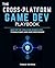 The Cross-Platform Game Dev Playbook: Master the Tools and Workflows to Build Once and Ship Everywhere