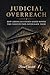 JUDICIAL OVERREACH: How American Courts Seized Power the Constitution Never Gave Them (The Accountability Series)