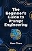 The Beginners Guide To Prompt Engineering by Sam Chen