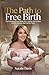 The Path to Free Birth: The...