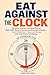 Eat Against the Clock: Circadian Nutrition and Meal Plan for Night Shift Workers, Nurses, and Rotating Schedules — Reset Metabolism, Sleep, and Energy with Time-Restricted Eating