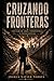 Cruzando Fronteras: Una historia de amor, supervivencia y verdad (Spanish Edition)