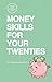 Money Skills for Your Twenties: A Judgement-Free Guide to Credit, Debt, and Feeling Steady with Money