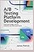 A/B TESTING PLATFORM DEVELOPMENT: experiment design metrics evaluation and rollout governance