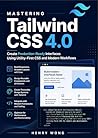 Mastering Tailwind CSS 4.0: Create Production-Ready Interfaces Using Utility-First CSS and Modern Workflows