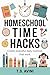 Homeschool Time Hacks: Create Peaceful Daily Routines That Work