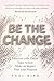 Be The Change: Discover your Cause, Take Action ,Make an Impact, Find your Purpose