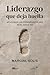 Liderazgo que deja huella: Aplicando los principios de oro en el siglo XXI (Spanish Edition)