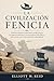 LA CIVILIZACIÓN FENICIA: Cómo los antiguos comerciantes mediterráneos, los expertos marineros y los innovadores del alfabeto dieron forma a los inicios del intercambio global. (Spanish Edition)