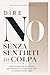 Dire No Senza Sentirti in Colpa: Basta dire sì controvoglia e smettere di compiacere tutti: Guida pratica di assertività per mettere confini sani, ... di colpa e farti rispettare (Italian Edition)