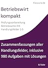 Betriebswirt kompakt: Zusammenfassungen aller Handlungsfelder, inklusive 980 Aufgaben (German Edition)