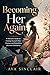 Becoming Her Again: A Woman’s Guide to Finding Yourself After Divorce and Rebuilding Life with Confidence