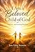 I Am a Beloved Child Of God: God First... And Everything Else Flows