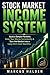 Stock Market Income System: Build a Simple Portfolio, Grow Your Money Consistently & Turn the Market Into a Long-Term Cash Machine (The Weekly Income Trading Series)