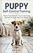 Puppy Self‑Control Training: Teach Calm Behavior, Focus, and Good Manners from the Very First Weeks