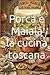 Porca e Maiala la cucina toscana (Italian Edition)
