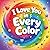 I Love You in Every Color: A Sweet Bedtime Story of Rainbow Hues, Gentle Rhymes, and Endless Affection for Babies & Toddlers