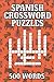 Spanish Crossword Puzzle Book for Adults: 50 Fun and Challenging Puzzles to Build Vocabulary, Practice Everyday Spanish, and Learn 500 Useful Words
