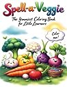 Spell-a-Veggie: The Yummiest Coloring Book for Little Learners