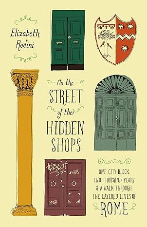 On the Street of the Hidden Shops: One City Block, Two Thousand Years, and a Walk Through the Layered Lives of Rome (Hardcover)