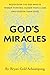 God’s Miracles : Rediscover the God Who Is Bigger Than Big, Closer Than Close, And Gooder Than Good