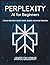 Perplexity AI for Beginners: A Step-by-Step Guide to Smarter Search, Research, and Everyday Productivity