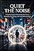Quiet the Noise: A Practical Guide to Reclaiming Your Focus, Rebuilding Your Energy, and Living With Intention