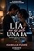 Lía no es solo una IA: El buscaba orden, ella encontró su corazón. (Spanish Edition)
