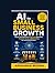 AI for Small Business Growth: Step-by-Step Systems to Automate Operations Customer Service and Marketing for Local Entrepreneurs (AI in creator Series 2026)