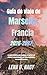 Guía de viaje de Marsella, Francia 2026–2027: La guía definitiva para explorar la cultura, las playas, la gastronomía, los tesoros ocultos y los secretos locales. (Spanish Edition)
