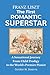 Franz Liszt The First Romantic Superstar: A Sensational Journey From Child Prodigy to the World’s Premier Pianist