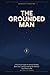 The Grounded Man: A Practical Guide to Mental Health, Real Love, and Becoming the Partner You Want to Be