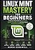 Linux Mint Mastery for Beginners by Derek Codewell