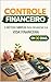 Controle Financeiro: Método Simples para Organizar sua Vida Financeira em 30 dias (Portuguese Edition)