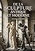 De la sculpture antique et moderne: Une exploration des évolutions de la sculpture, de l'Antiquité à l'époque moderne, par Louis Ménard (French Edition)