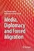 Media, Diplomacy and Forced Migration