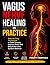 VAGUS NERVE HEALING IN PRACTICE: Step-by-Step Techniques to Calm Anxiety, Improve Sleep, and Rebuild Nervous System Balance