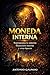 MONEDA INTERNA: Reprograma tu sistema financiero interno (Spanish Edition)