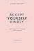 Accept Yourself Kindly: A Gentle Guide to Self-Acceptance & Inner Confidence