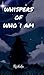 Whispers of who I am