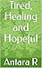 Tired, Healing and Hopeful