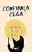 Confiança Cega: A história de quem aprendeu a confiar de novo (Portuguese Edition)