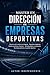 Máster en direccion de empresas deportivas: Estrategia, legislación, finanzas, marketing, seguridad y tecnología para gestionar organizaciones deportivas (Spanish Edition)