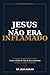 Jesus Não Era Inflamado: O Cenário Bioquímico de Cristo: Como o Estilo de Vida de Jesus Restaura o Corpo, a Alma e o Espírito (Medicina da 4ª Dimensão) (Portuguese Edition)