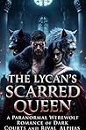 The Lycan's Scarred Queen: A Paranormal Werewolf Romance of Dark Courts and Rival Alphas (Realms of the Heart)