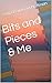 Bits and Pieces & Me