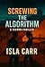 Screwing the Algorithm: A Novel of AI, Resistance, and Dangerous Attraction